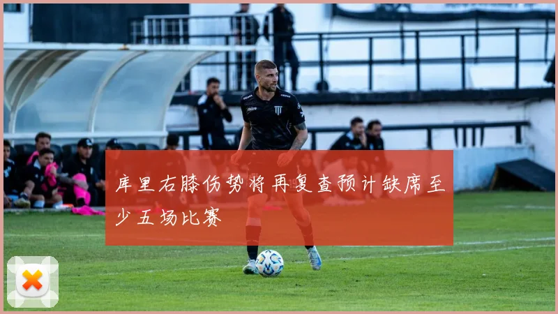 库里右膝伤势将再复查预计缺席至少五场比赛