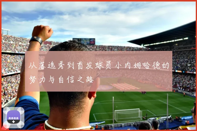 从落选秀到首发球员小内姆哈德的努力与自信之路